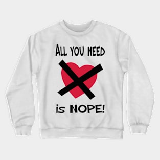 ALL YOU NEED IS NOPE! Crewneck Sweatshirt